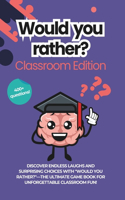 Would You Rather for Classrooms: The School Edition: Classroom Conversation Starters Game Book for School Children and Teachers 400 + Questions and Ice Breakers New for 2024(1 Would You Rather?)