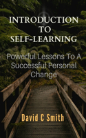 Introduction To Self Learning: Powerful Lessons To A Successful Personal Change