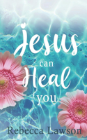 Jesus Can Heal You