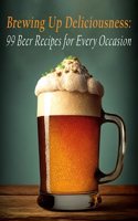 Brewing Up Deliciousness: 99 Beer Recipes for Every Occasion