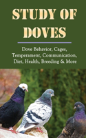 Study Of Doves: Dove Behavior, Cages, Temperament, Communication, Diet, Health, Breeding & More: The Basics Of Dove Husbandry