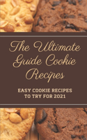 The Ultimate Guide Cookie Recipes: Easy Cookie Recipes To Try For 2021: The Perfect Cookie Cookbook