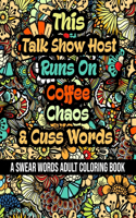 This Talk Show Host Runs On Coffee, Chaos and Cuss Words: A Swear Word Adult Coloring Book For Stress Relieving, Fun Swearing Pages With Animals Mandalas and Flowers Patterns, Funny Christmas Gag Gift For T