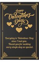 Happy Valentine's Day: Everyday is Valentines Day since I met you. Thank you for making every single day so special. Golden Journal Lined Notebook