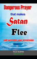 Dangerous Prayer That Makes Satan Flee and Surrender Your Possession