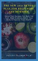 New 2021 Detox Plan for Beginners and Dummies: Detox Diet Recipes For Burn Fat Fast, Beat Diabetes, Detox Your Body & Improve Your Health