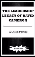 Leadership Legacy of David Cameron: A Life in Politics