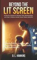 Beyond the Lit Screen: A Plan for PARENTS To Reclaim their Relationship with Their Children Amidst Social Media Addiction