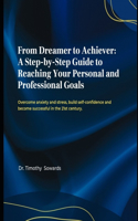 From Dreamer to Achiever: A Step-by-Step Guide to Reaching Your Personal and Profesional Goals