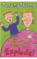 My Mum's Going to Explode!