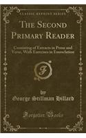 The Second Primary Reader: Consisting of Extracts in Prose and Verse, with Exercises in Enunclation (Classic Reprint)