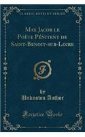 Max Jacob Le Poète Pénitent de Saint-Benoit-Sur-Loire (Classic Reprint)