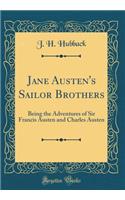 Jane Austen's Sailor Brothers: Being the Adventures of Sir Francis Austen and Charles Austen (Classic Reprint)