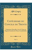 Catï¿½chisme Du Concile de Trente, Vol. 1: Traduction Nouvelle, Avec Le Texte En Regard, Enrichie de Notes Considï¿½rables (Classic Reprint): Traduction Nouvelle, Avec Le Texte En Regard, Enrichie de Notes Considï¿½rables (Classic Reprint)