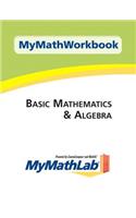 MyMathWorkbook for Basic Mathematics & Algebra with MyMathLab