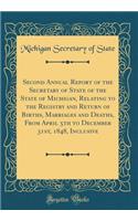 Second Annual Report of the Secretary of State of the State of Michigan, Relating to the Registry and Return of Births, Marriages and Deaths, From April 5th to December 31st, 1848, Inclusive (Classic Reprint)