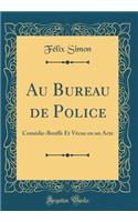 Au Bureau de Police: Comédie-Bouffe Et Vécue en un Acte (Classic Reprint)