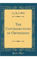 The Contradictions of Orthodoxy (Classic Reprint)