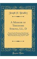 A Memoir of Theodore Strong, LL. D: Prepared at the Request of the National Academy of Science, and Read Before That Body Thursday Evening, April 17, 1879 (Classic Reprint)