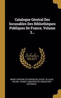 Catalogue Général Des Incunables Des Bibliothèques Publiques De France, Volume 2...