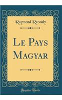 Le Pays Magyar (Classic Reprint)