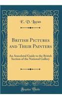 British Pictures and Their Painters: An Anecdotal Guide to the British Section of the National Gallery (Classic Reprint)
