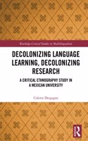 Decolonizing Language Learning, Decolonizing Research: A Critical Ethnography Study in a Mexican University(Routledge Critical Studies in Multilingualism)