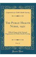 The Public Health Nurse, 1921, Vol. 13: Official Organ of the National Organization for Public Health Nursing (Classic Reprint)