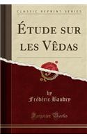 Étude Sur Les Vèdas (Classic Reprint)