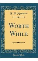 Worth While (Classic Reprint)