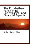 The Elizabethan Parish in Its Ecclesiastical and Financial Aspects: (English)