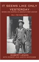 It Seems Like Only Yesterday: Mining and Mapping in Arizona's First Century Vol 1: The Yuma Years