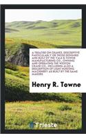 Treatise on Cranes. Descriptive Particularly or Those Designed and Built by the Yale & Towne Manufacturing Co., Owning and Operating the Weston Crane Co., Including Also a Description of Light Hoisting Machinery as Built by the Same Makers