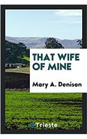 THAT WIFE OF MINE