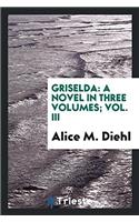 Griselda: a novel in three volumes; Vol. III