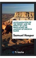 An Examination of the Theory and the Effect of Laws Regulating the Amount of Specie in Banks