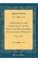 A Record of the Dedication of the Statue of Rear Admiral John Ancrum Winslow: May 8, 1909 (Classic Reprint)