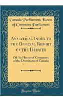 Analytical Index to the Official Report of the Debates: Of the House of Commons of the Dominion of Canada (Classic Reprint)