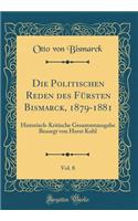 Die Politischen Reden Des Fürsten Bismarck, 1879-1881, Vol. 8: Historisch-Kritische Gesammtausgabe Besorgt Von Horst Kohl (Classic Reprint)