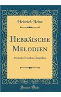 HebrÃ¤ische Melodien: Poetische Nachlese; TragÃ¶dien (Classic Reprint)