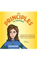 The Principles of Our World - Teamwork: A Collection of Stories about How the Principle of Teamwork Can Help Us Along the Journey of Life