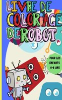 Livre De Coloriage De Robot: Un livre d'activités étonnant pour les enfants de 4 à 8 ans - Un livre de coloriage sur les robots pour les garçons et les filles de tous âges.