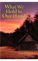 What We Hold in Our Hands