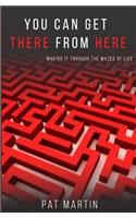 You Can Get There From Here: Making It Through The Mazes of Life