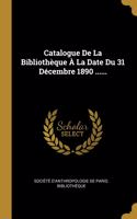 Catalogue De La Bibliothèque À La Date Du 31 Décembre 1890 ......