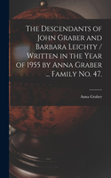 Descendants of John Graber and Barbara Leichty / Written in the Year of 1955 by Anna Graber ... Family No. 47.