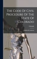 The Code Of Civil Procedure Of The State Of Colorado: Published By Authority