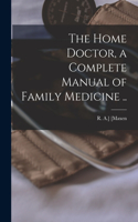 Home Doctor, a Complete Manual of Family Medicine ..