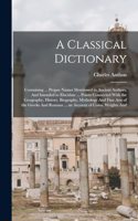 A Classical Dictionary: Containing ... Proper Names Mentioned in Ancient Authors, And Intended to Elucidate ... Points Connected With the Geography, History, Biography, Myt
