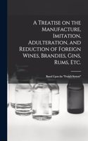 Treatise on the Manufacture, Imitation, Adulteration, and Reduction of Foreign Wines, Brandies, Gins, Rums, Etc.